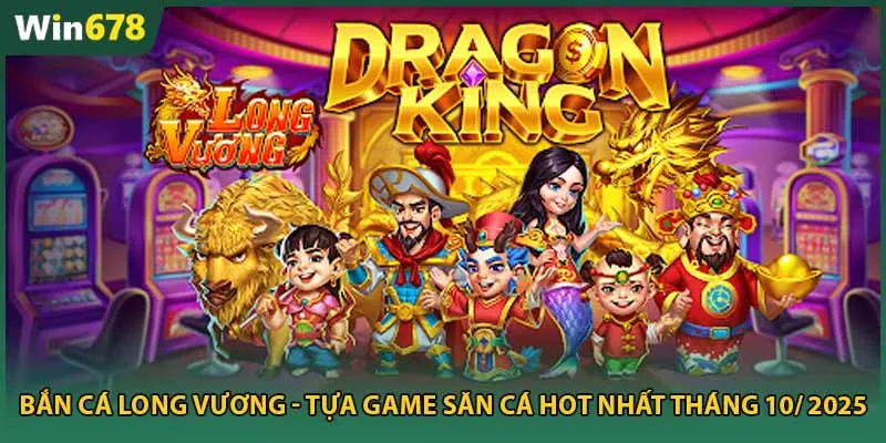 Bắn Cá Long Vương – Tựa Game Săn Cá Hot Nhất Tháng 10/ 2025