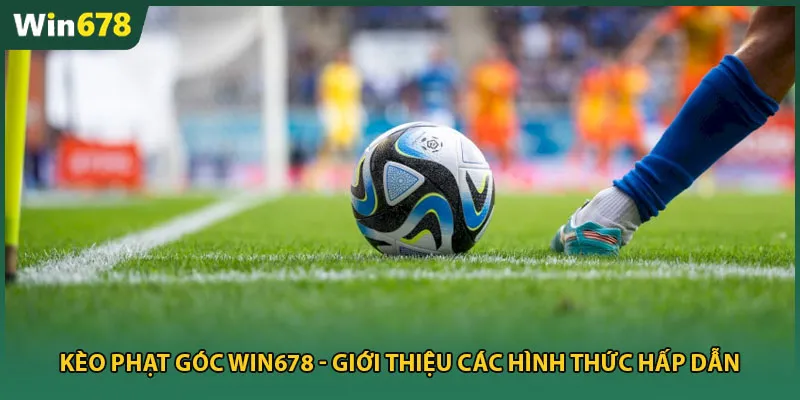 Kèo Phạt Góc Win678 – Giới Thiệu Các Hình Thức Hấp Dẫn