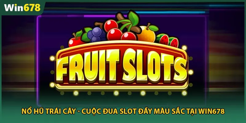 Nổ Hũ Trái Cây – Cuộc Đua Slot Đầy Màu Sắc Tại Win678